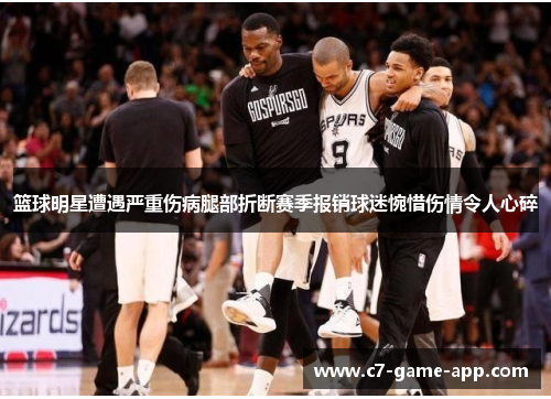 篮球明星遭遇严重伤病腿部折断赛季报销球迷惋惜伤情令人心碎