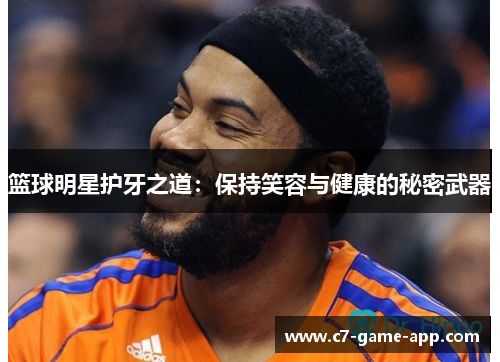 篮球明星护牙之道：保持笑容与健康的秘密武器