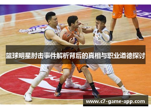 篮球明星肘击事件解析背后的真相与职业道德探讨