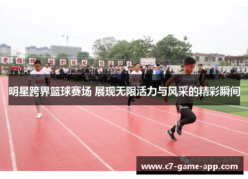 明星跨界篮球赛场 展现无限活力与风采的精彩瞬间